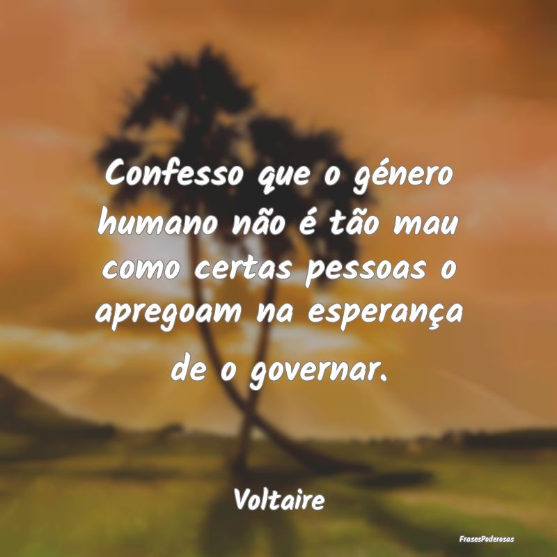 Confesso que o género humano não é tão mau com... Confesso que o género humano não é tão mau com...