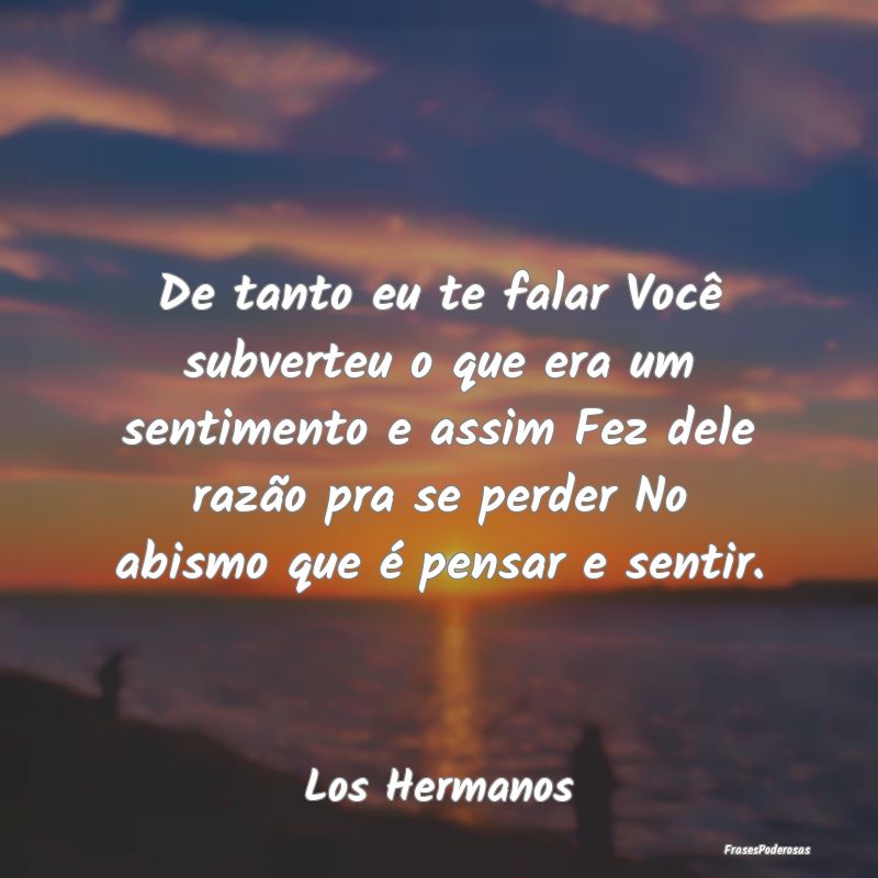 De tanto eu te falar Você subverteu o que era um ... De tanto eu te falar Você subverteu o que era um ...
