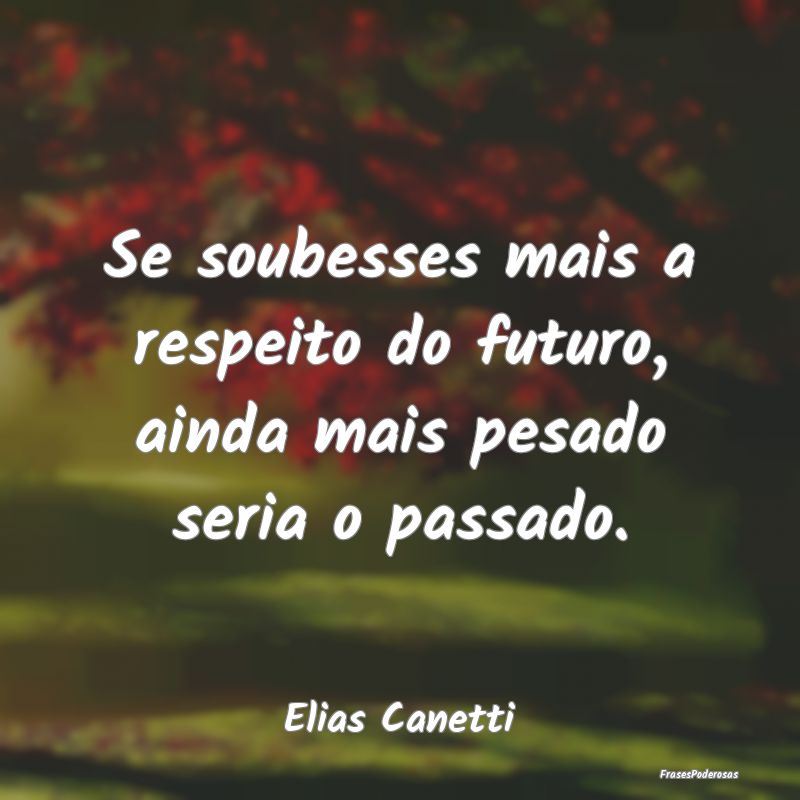 Se soubesses mais a respeito do futuro, ainda mais...