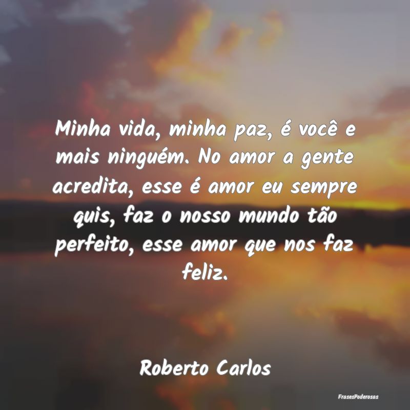 Minha vida, minha paz, é você e mais ninguém. N... Minha vida, minha paz, é você e mais ninguém. N...