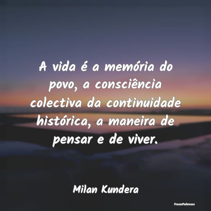A vida é a memória do povo, a consciência colec... A vida é a memória do povo, a consciência colec...