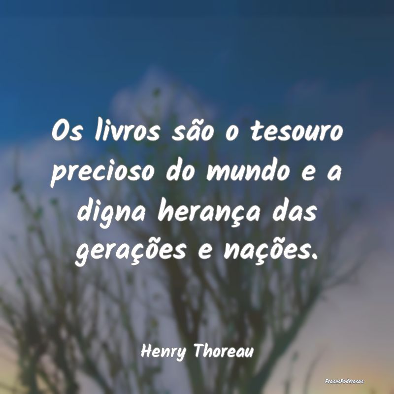 Os livros são o tesouro precioso do mundo e a dig...