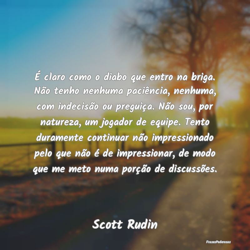 É claro como o diabo que entro na briga. Não ten... É claro como o diabo que entro na briga. Não ten...