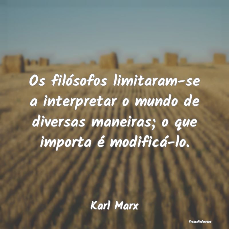 Os filósofos limitaram-se a interpretar o mundo d... Os filósofos limitaram-se a interpretar o mundo d...