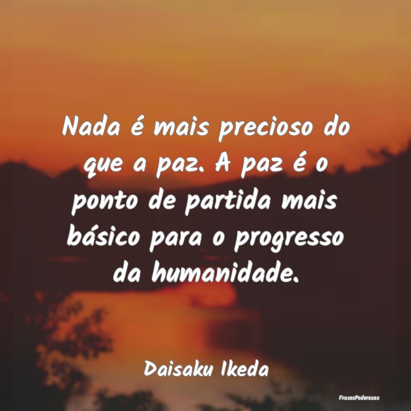 Nada é mais precioso do que a paz. A paz é o pon... Nada é mais precioso do que a paz. A paz é o pon...