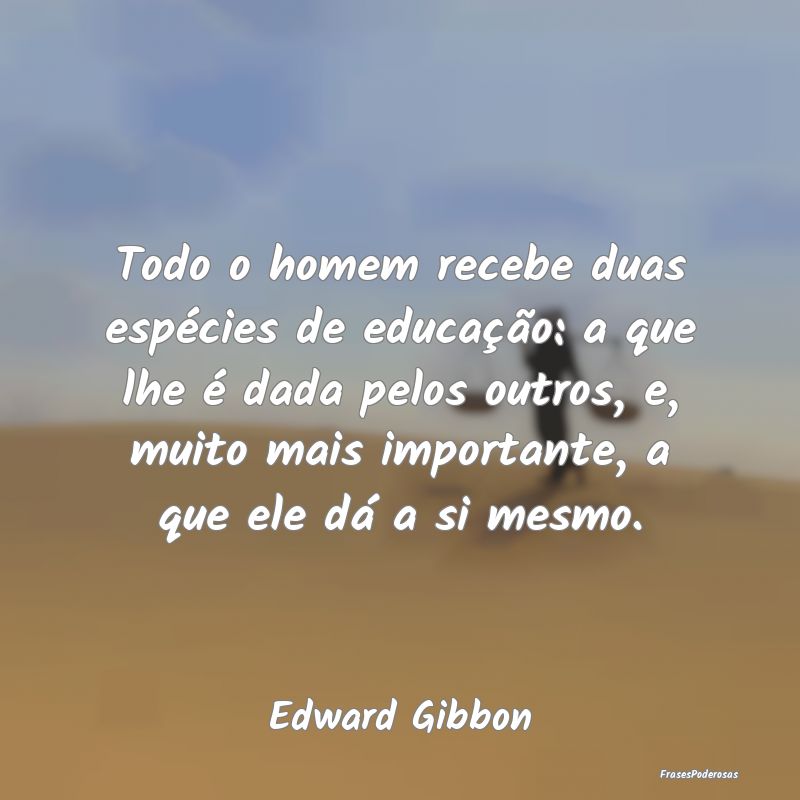 Todo o homem recebe duas espécies de educação: ... Todo o homem recebe duas espécies de educação: ...