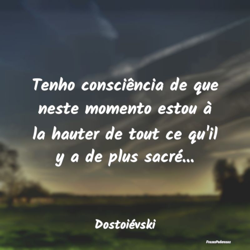 Tenho consciência de que neste momento estou à l... Tenho consciência de que neste momento estou à l...