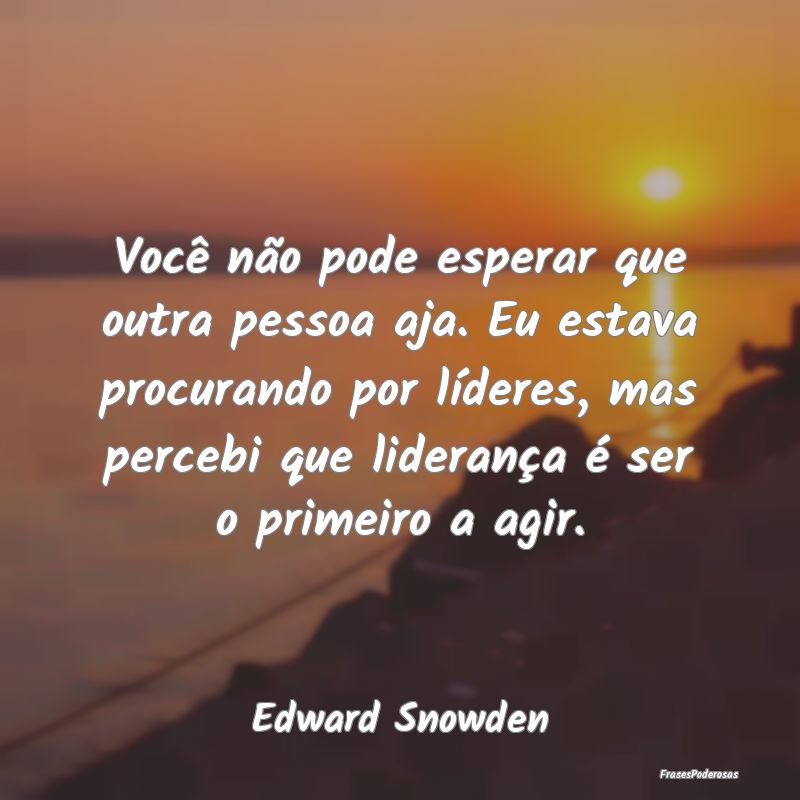 Você não pode esperar que outra pessoa aja. Eu e... Você não pode esperar que outra pessoa aja. Eu e...