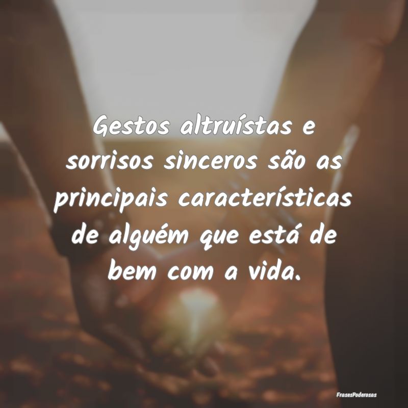 Gestos altruístas e sorrisos sinceros são as pri...