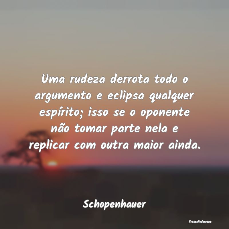 Uma rudeza derrota todo o argumento e eclipsa qual... Uma rudeza derrota todo o argumento e eclipsa qual...