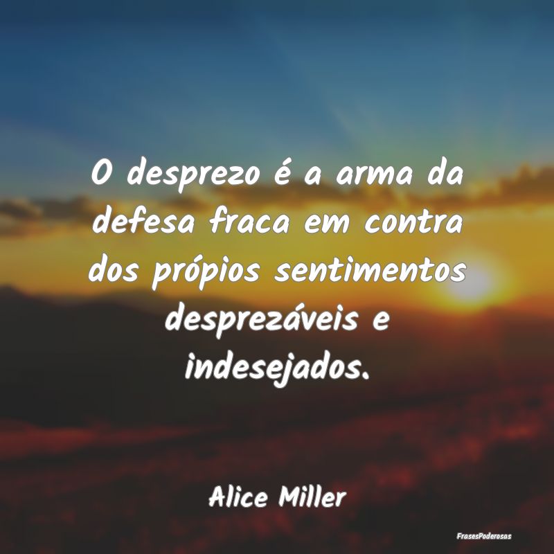 O desprezo é a arma da defesa fraca em contra dos... O desprezo é a arma da defesa fraca em contra dos...