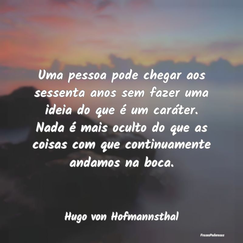 Uma pessoa pode chegar aos sessenta anos sem fazer... Uma pessoa pode chegar aos sessenta anos sem fazer...