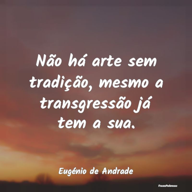 Não há arte sem tradição, mesmo a transgressã...