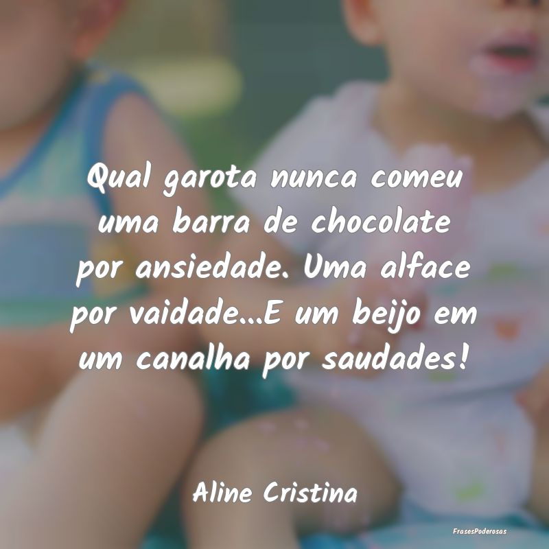 Qual garota nunca comeu uma barra de chocolate por... Qual garota nunca comeu uma barra de chocolate por...