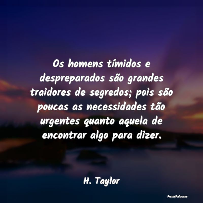Os homens tímidos e despreparados são grandes tr... Os homens tímidos e despreparados são grandes tr...