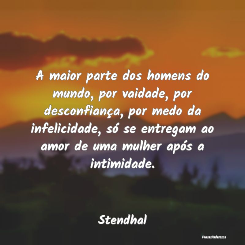 A maior parte dos homens do mundo, por vaidade, po... A maior parte dos homens do mundo, por vaidade, po...