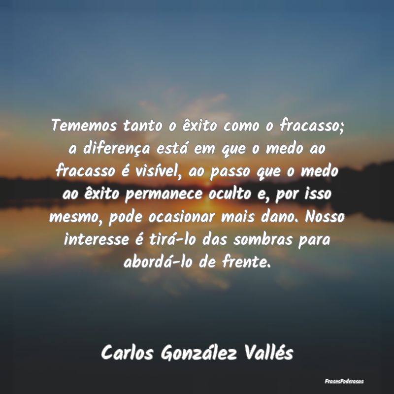 Tememos tanto o êxito como o fracasso; a diferenÃ... Tememos tanto o êxito como o fracasso; a diferenÃ...