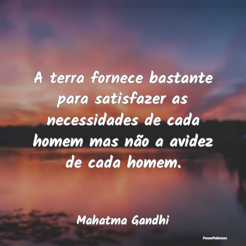 A terra fornece bastante para satisfazer as necess... A terra fornece bastante para satisfazer as necess...