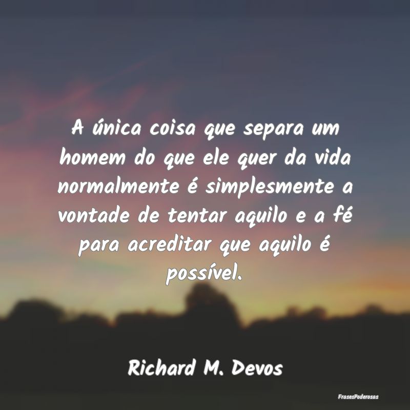 A única coisa que separa um homem do que ele quer...