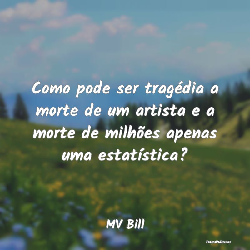 Como pode ser tragédia a morte de um artista e a ...