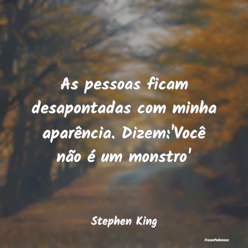 As pessoas ficam desapontadas com minha aparência...