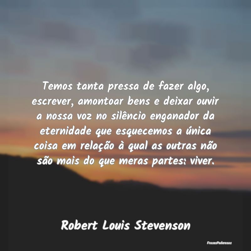 Temos tanta pressa de fazer algo, escrever, amonto... Temos tanta pressa de fazer algo, escrever, amonto...