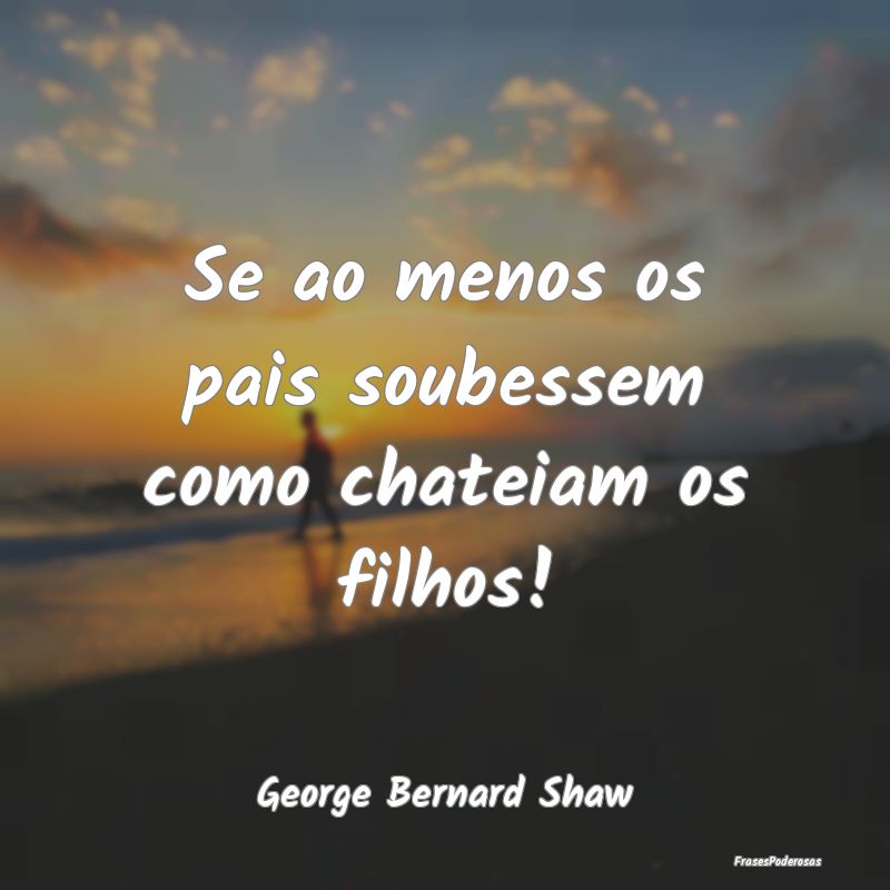 Se ao menos os pais soubessem como chateiam os fil...
