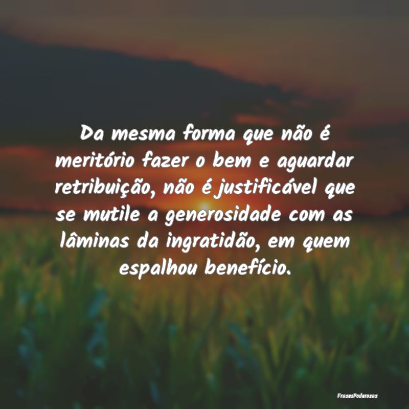 Da mesma forma que não é meritório fazer o bem ... Da mesma forma que não é meritório fazer o bem ...