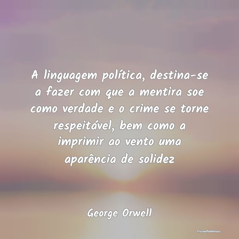 A linguagem política, destina-se a fazer com que ...