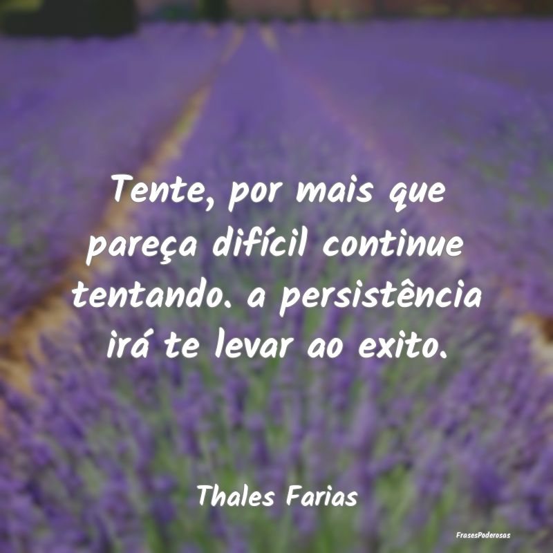 Tente, por mais que pareça difícil continue tent... Tente, por mais que pareça difícil continue tent...