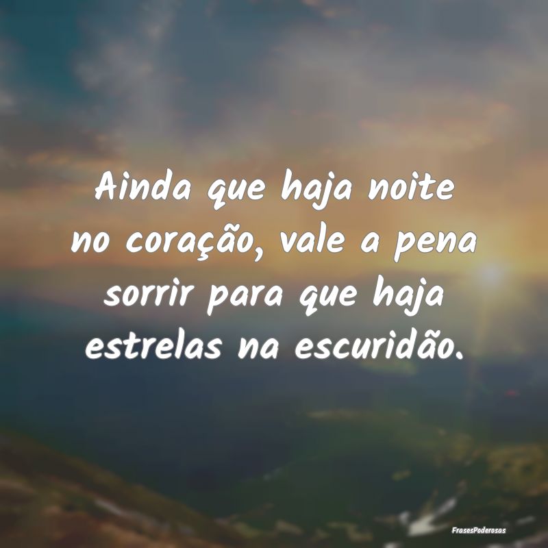 Ainda que haja noite no coração, vale a pena sor...