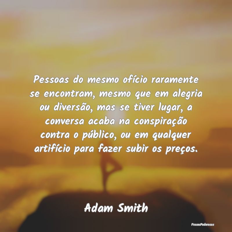 Pessoas do mesmo ofício raramente se encontram, m... Pessoas do mesmo ofício raramente se encontram, m...
