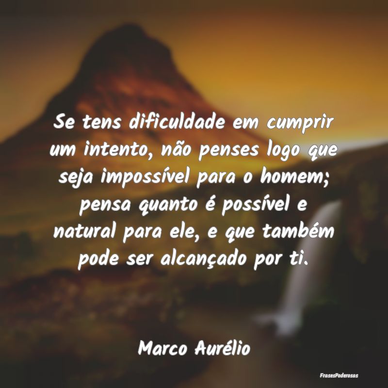 Se tens dificuldade em cumprir um intento, não pe... Se tens dificuldade em cumprir um intento, não pe...