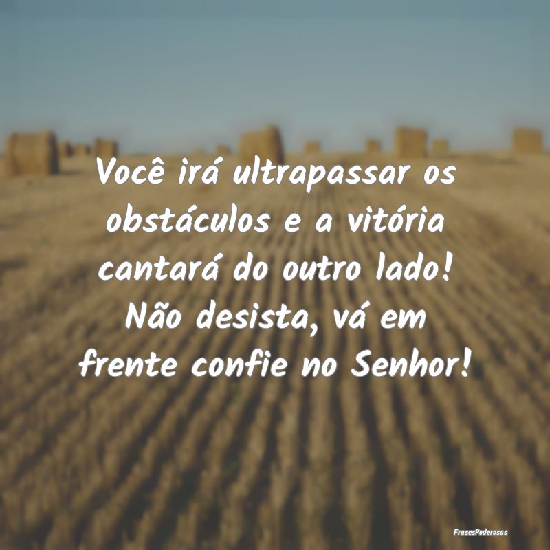 Você irá ultrapassar os obstáculos e a vitória...