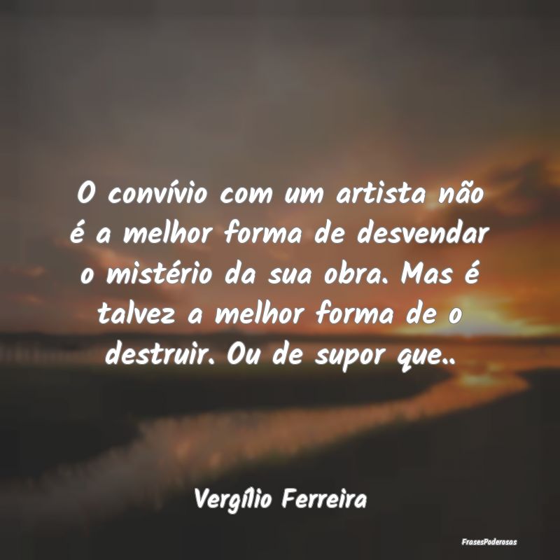 O convívio com um artista não é a melhor forma ... O convívio com um artista não é a melhor forma ...