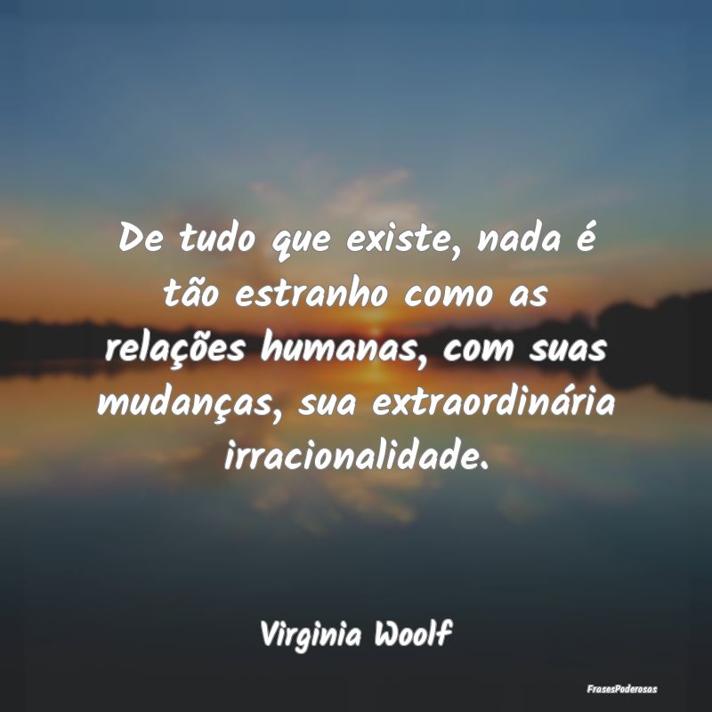 De tudo que existe, nada é tão estranho como as ... De tudo que existe, nada é tão estranho como as ...