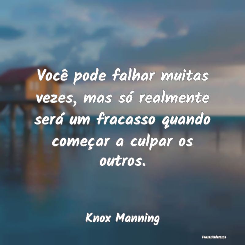 Você pode falhar muitas vezes, mas só realmente ... Você pode falhar muitas vezes, mas só realmente ...