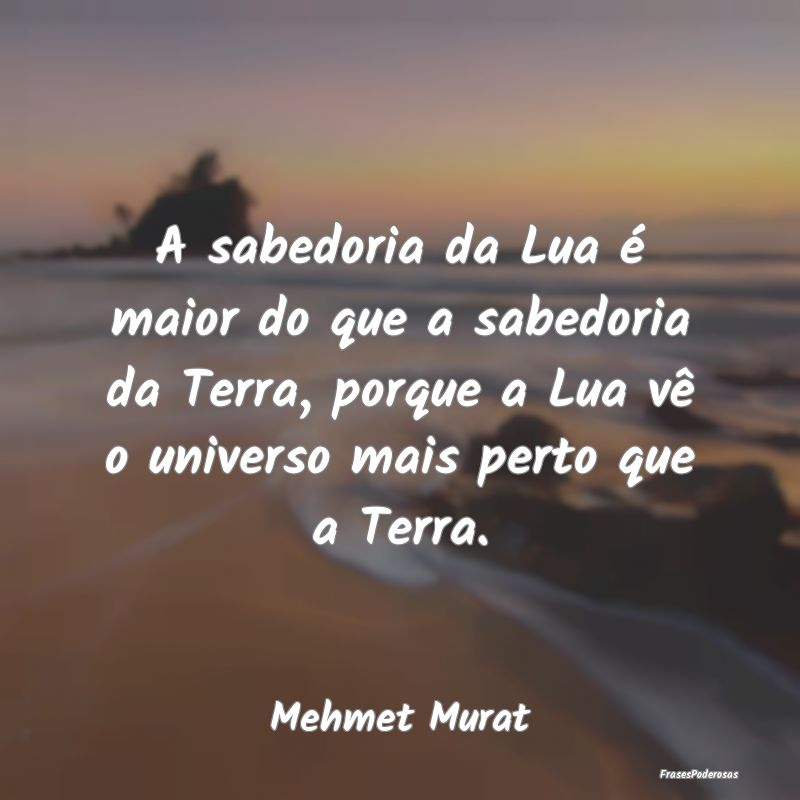 A sabedoria da Lua é maior do que a sabedoria da ... A sabedoria da Lua é maior do que a sabedoria da ...
