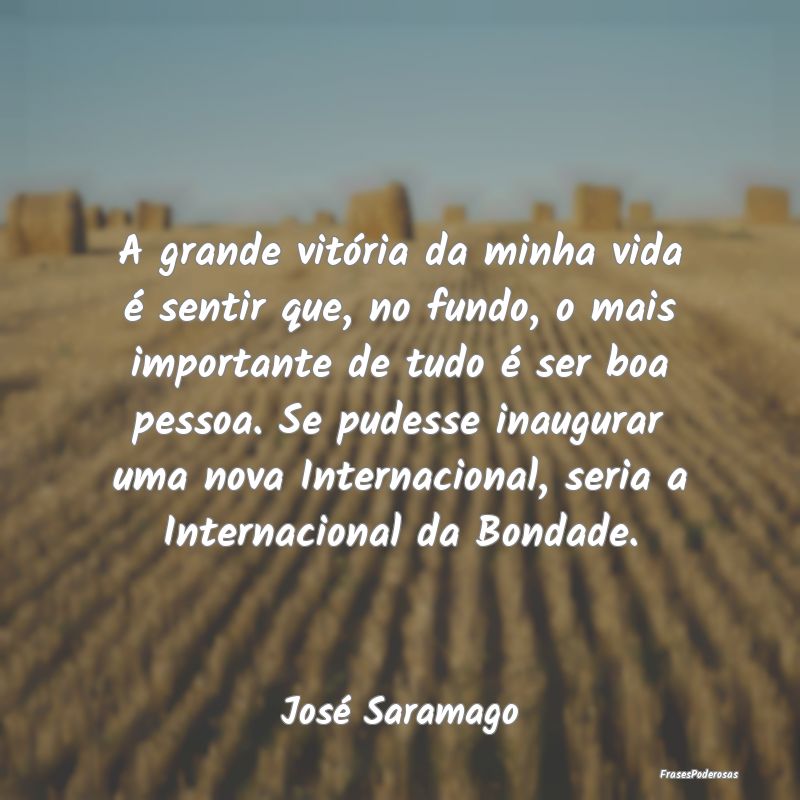 A grande vitória da minha vida é sentir que, no ... A grande vitória da minha vida é sentir que, no ...