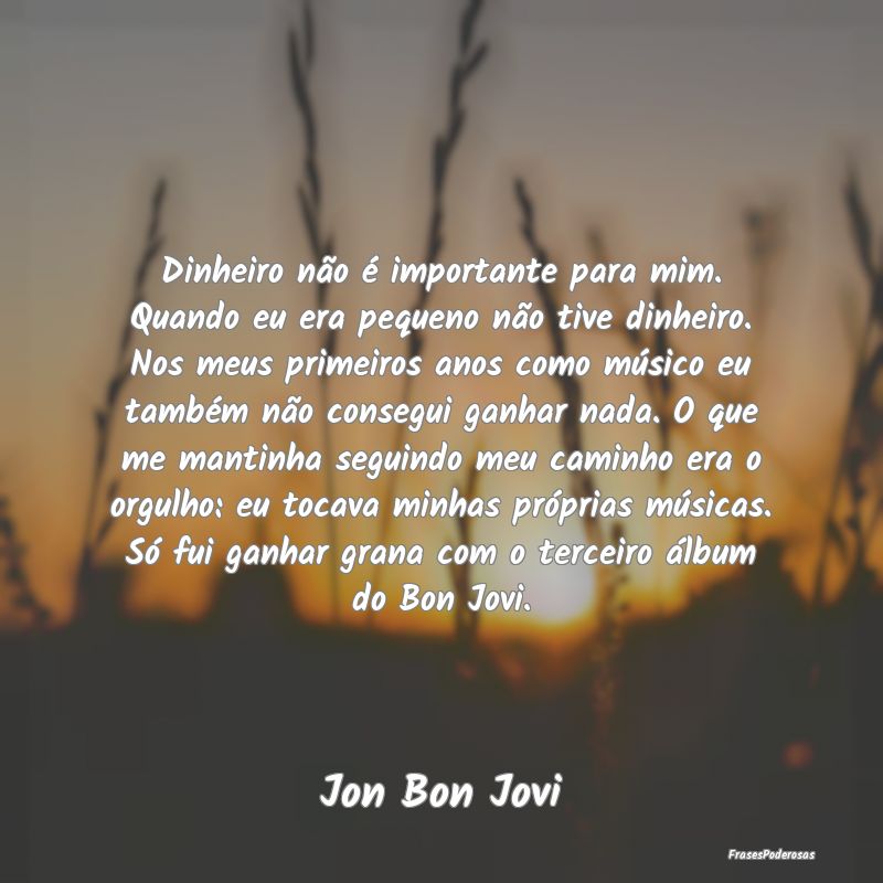 Dinheiro não é importante para mim. Quando eu er... Dinheiro não é importante para mim. Quando eu er...