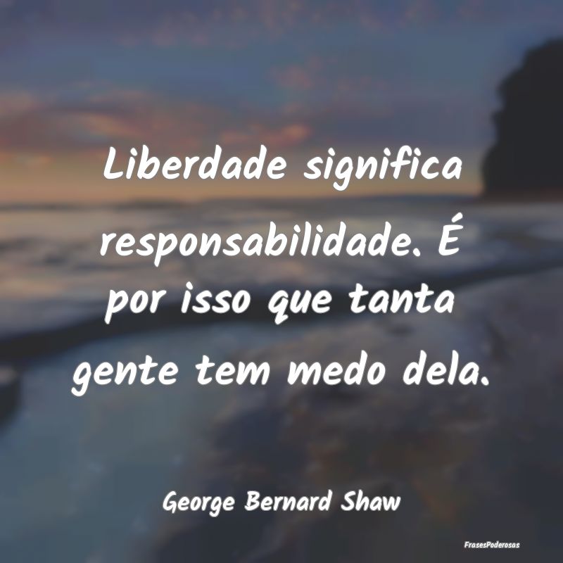 Liberdade significa responsabilidade. É por isso ... Liberdade significa responsabilidade. É por isso ...