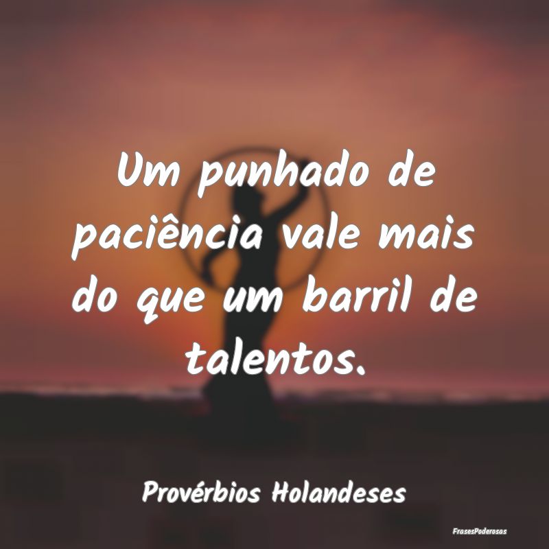 Um punhado de paciência vale mais do que um barri...