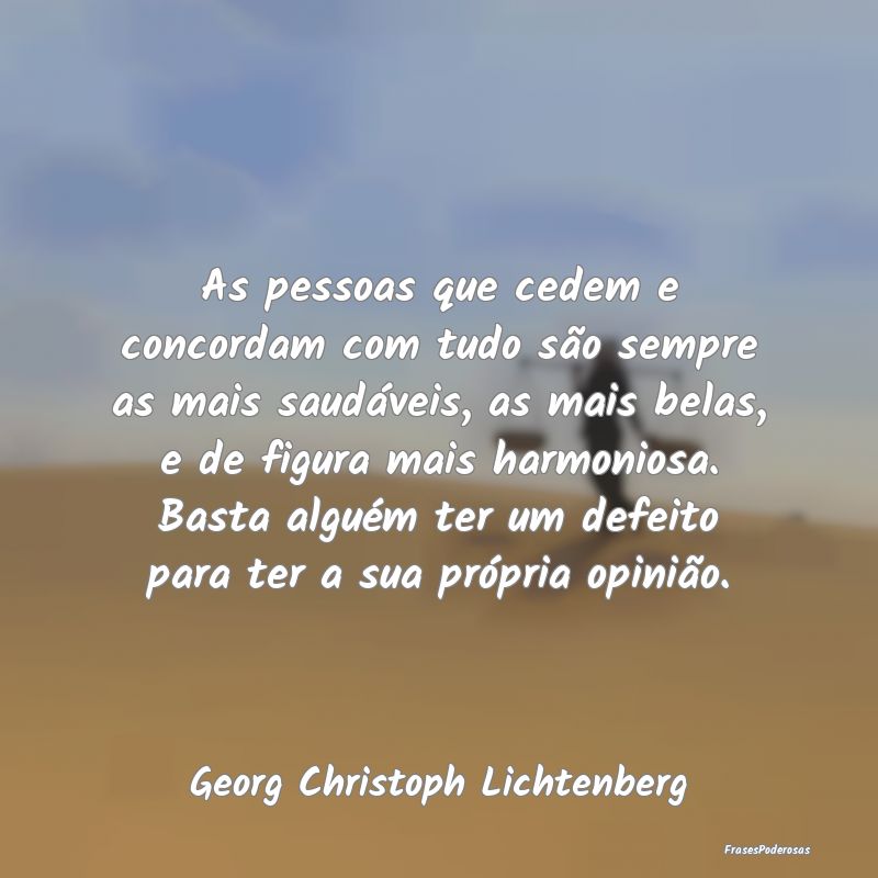 As pessoas que cedem e concordam com tudo são sem... As pessoas que cedem e concordam com tudo são sem...