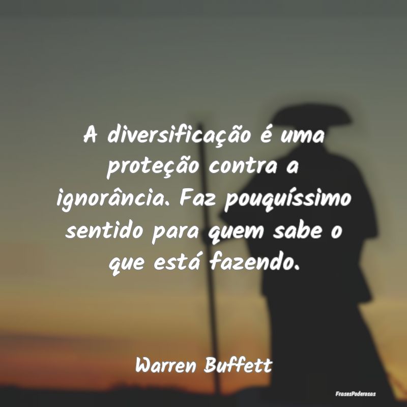 A diversificação é uma proteção contra a igno... A diversificação é uma proteção contra a igno...