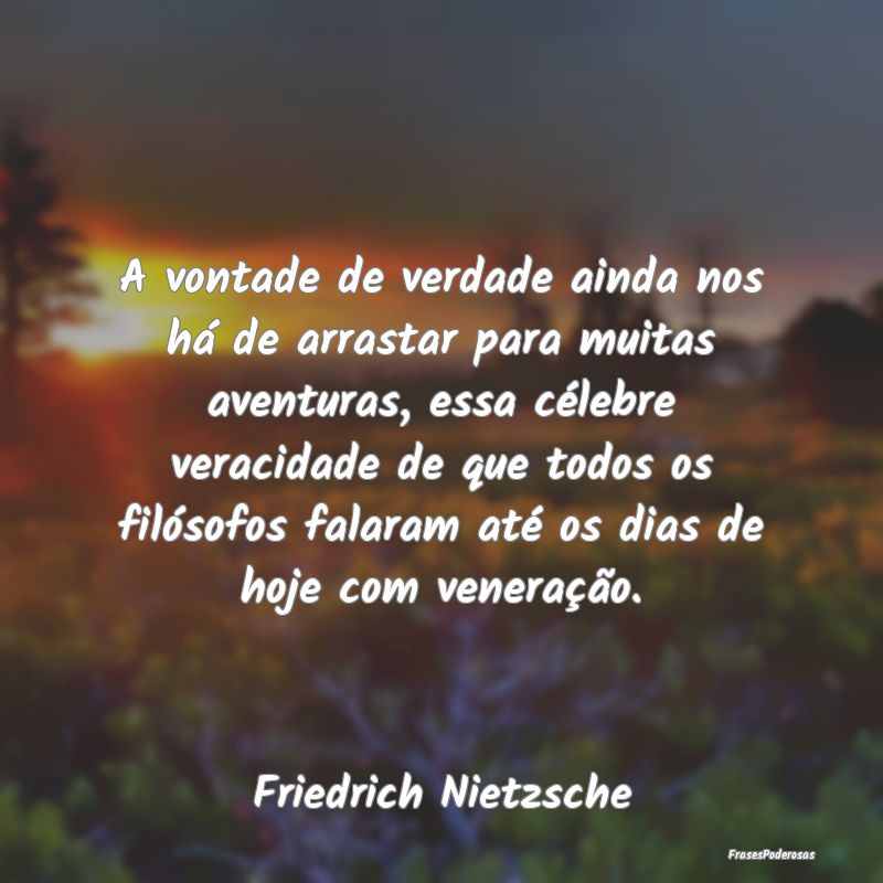 A vontade de verdade ainda nos há de arrastar par... A vontade de verdade ainda nos há de arrastar par...