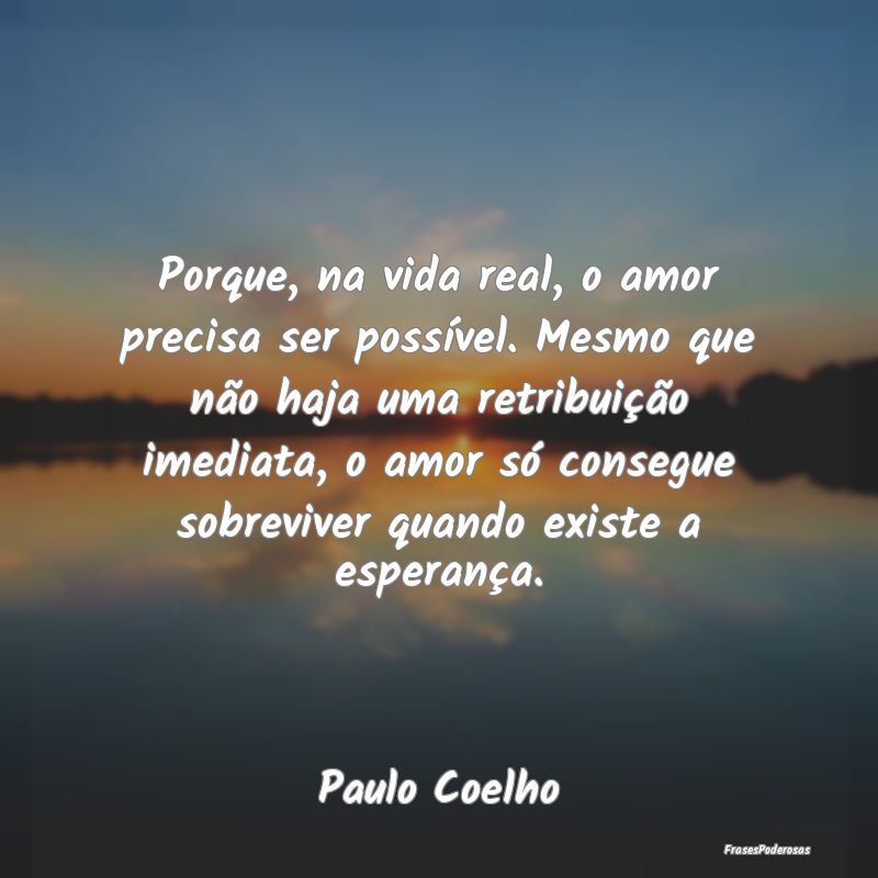 Porque, na vida real, o amor precisa ser possível... Porque, na vida real, o amor precisa ser possível...