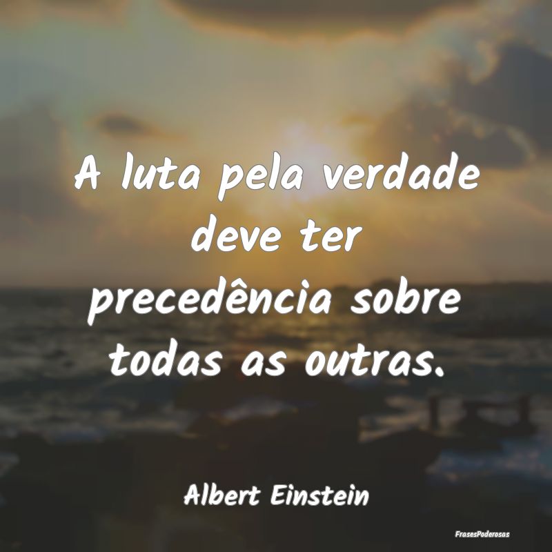 A luta pela verdade deve ter precedência sobre to...