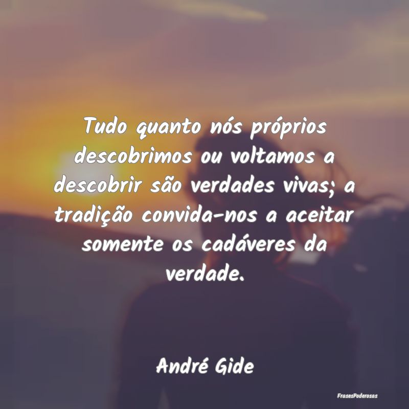 Tudo quanto nós próprios descobrimos ou voltamos... Tudo quanto nós próprios descobrimos ou voltamos...
