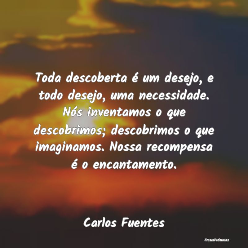 Toda descoberta é um desejo, e todo desejo, uma n... Toda descoberta é um desejo, e todo desejo, uma n...