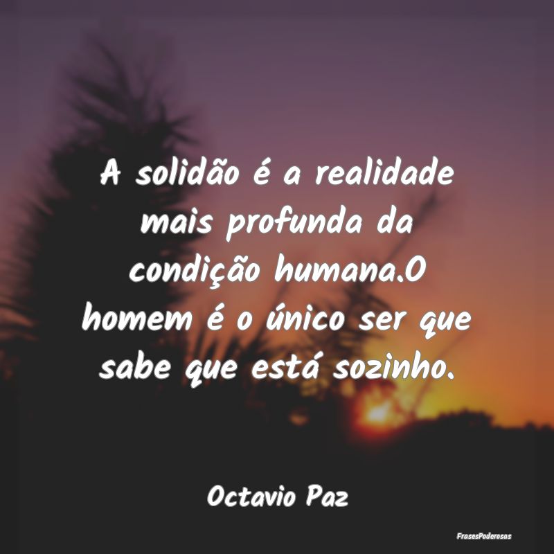 A solidão é a realidade mais profunda da condiç... A solidão é a realidade mais profunda da condiç...